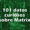 101 datos curiosos sobre Matrix